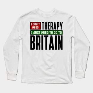 I don't need therapy, I just need to go to Britain Long Sleeve T-Shirt